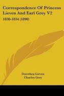 Correspondence of Princess Lieven and Earl Grey V2: 1830-1834 (1890) di Dorothea Lieven, Charles Grey edito da Kessinger Publishing