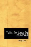 Telling Fortunes By Tea Leaves di Cicely Kent edito da Bibliolife