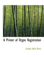 A Primer of Organ Registration di Gordon Balch Nevin edito da BiblioLife