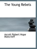 The Young Rebels di Ascott Robert Hope Moncrieff edito da BiblioLife