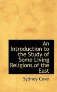 An Introduction To The Study Of Some Living Religions Of The East di Sydney Cave edito da Bibliolife