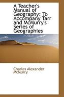 A Teacher's Manual Of Geography di Charles Alexander McMurry edito da Bibliolife
