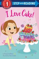 I Love Cake! di Frances Gilbert, Eren Blanquet Unten edito da Random House Usa Inc