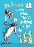 Dr. Seuss's If You Think There's Nothing to Do di Seuss edito da RANDOM HOUSE