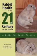 Rabbit Health in the 21st Century Second Edition: A Guide for Bunny Parents di Kathy Smith edito da AUTHORHOUSE