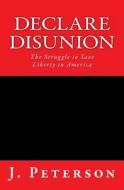 Declare Disunion: The Struggle to Save Liberty in America di J. Peterson edito da Cassiopeia