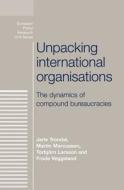 Unpacking International Organisations di Jarle Trondal, Martin Marcussen, Torbjorn Larsson edito da Manchester University Press