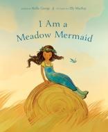 I Am a Meadow Mermaid di Kallie George edito da TUNDRA BOOKS INC