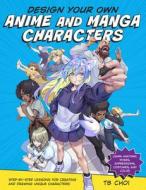 DESIGN YOUR OWN ANIME AND MANGA CHARACT di TB CHOI edito da QUARTO PUBLISHING GROUP