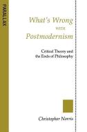 What's Wrong with Postmodernism?: Critical Theory and the Ends of Philosophy di Christopher Norris edito da JOHNS HOPKINS UNIV PR