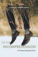 Dear Incomprehension: On American Speculative Fiction di Stéphane Vanderhaeghe edito da UNIV OF ALABAMA PR