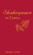 Shakespeare in China di Murray J. Levith edito da BLOOMSBURY 3PL