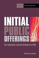 Initial Public Offerings: The Mechanics and Performance of IPOs di Khurshed Arif edito da Harriman House