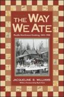 The Way We Ate: Pacific Northwest Cooking, 1843-1900 di Jacqueline Williams edito da Washington State University