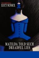 Matilda Told Such Dreadful Lies di Lucy Sussex edito da Ticonderoga Publications