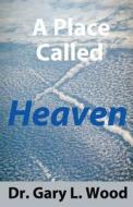 A Place Called Heaven di Gary L Wood edito da Revmedia