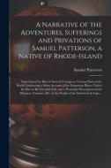A Narrative Of The Adventures, Sufferings And Privations Of Samuel Patterson, A Native Of Rhode-Island [microform] edito da Legare Street Press