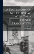 A Dictionary of English Idioms With Their French Translation di Jean Roemer edito da LEGARE STREET PR