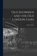 Old Showmen and the Old London Fairs di Thomas Frost edito da LEGARE STREET PR