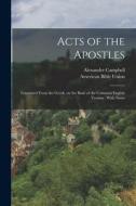 Acts of the Apostles: Translated From the Greek, on the Basis of the Common English Version: With Notes di Alexander Campbell, American Bible Union edito da LEGARE STREET PR