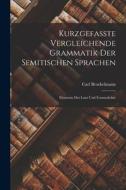 Kurzgefasste Vergleichende Grammatik der Semitischen Sprachen: Elemente der Laut und Formenlehre di Carl Brockelmann edito da LEGARE STREET PR