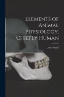 Elements of Animal Physiology, Chiefly Human di John Angell edito da LEGARE STREET PR