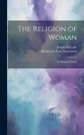 The Religion of Woman: An Historical Study di Joseph Mccabe edito da LEGARE STREET PR