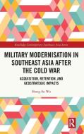 Military Modernisation In Southeast Asia After The Cold War di Shang-Su Wu edito da Taylor & Francis Ltd