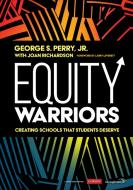 Equity Warriors: Creating Schools That Students Deserve di George S. Perry, Joan Richardson edito da CORWIN PR INC