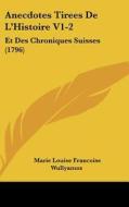 Anecdotes Tirees de L'Histoire V1-2: Et Des Chroniques Suisses (1796) di Marie Louise Francoise Wullyamoz edito da Kessinger Publishing