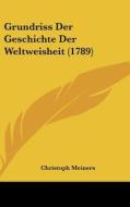 Grundriss Der Geschichte Der Weltweisheit (1789) di Christoph Meiners edito da Kessinger Publishing