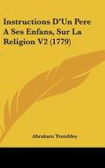Instructions D'Un Pere a Ses Enfans, Sur La Religion V2 (1779) di Abraham Trembley edito da Kessinger Publishing