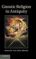Gnostic Religion in Antiquity di Roelof Van Den Broek edito da Cambridge University Press