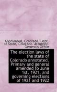The Election Laws Of The State Of Colorado Annotated. Primary And General Amended To June 1st, 1921, di Anonymous edito da Bibliolife