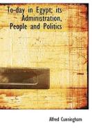To-day In Egypt; Its Administration, People And Politics di Alfred Cunningham edito da Bibliolife