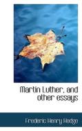 Martin Luther, And Other Essays di Frederic Henry Hedge edito da Bibliolife