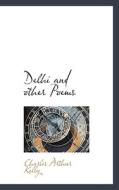 Delhi And Other Poems di Charles Arthur Kelly edito da Bibliolife