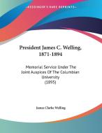 President James C. Welling, 1871-1894: Memorial Service Under the Joint Auspices of the Columbian University (1895) di James Clarke Welling edito da Kessinger Publishing