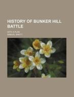 History of Bunker Hill Battle; With a Plan di Samuel Swett edito da Rarebooksclub.com