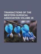 Transactions of the Western Surgical Association Volume 26 di Anonymous edito da Rarebooksclub.com