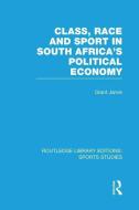 Class, Race and Sport in South Africa's Political Economy di Grant Jarvie edito da Taylor & Francis Ltd