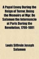 A Papal Envoy During The Reign Of Terror di Louis Siffrein Joseph Salamon edito da General Books