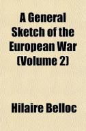 A General Sketch Of The European War Vo di Hilaire Belloc edito da General Books