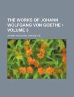 The Works Of Johann Wolfgang Von Goethe (volume 3) di Johann Wolfgang von Goethe edito da General Books Llc