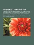 University Of Dayton: University Of Dayton, Dayton Flyers Men's Basketball, University Of Dayton Ghetto, Dayton Flyers, Flyer News di Source Wikipedia edito da Books Llc