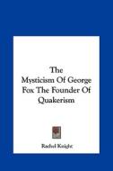 The Mysticism of George Fox the Founder of Quakerism di Rachel Knight edito da Kessinger Publishing