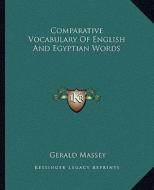 Comparative Vocabulary of English and Egyptian Words di Gerald Massey edito da Kessinger Publishing