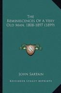 The Reminiscences of a Very Old Man, 1808-1897 (1899) the Reminiscences of a Very Old Man, 1808-1897 (1899) di John Sartain edito da Kessinger Publishing