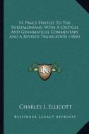 St. Paul's Epistles to the Thessalonians, with a Critical and Grammatical Commentary and a Revised Translation (1866) di Charles J. Ellicott edito da Kessinger Publishing
