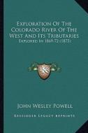 Exploration of the Colorado River of the West and Its Tributaries: Explored in 1869-72 (1875) di John Wesley Powell edito da Kessinger Publishing